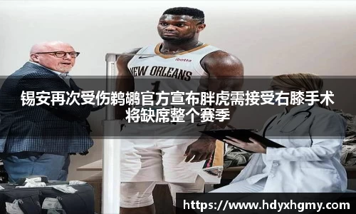 锡安再次受伤鹈鹕官方宣布胖虎需接受右膝手术将缺席整个赛季